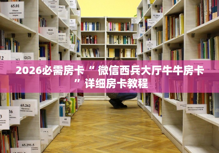 2026必需房卡“ 微信西兵大厅牛牛房卡 ”详细房卡教程