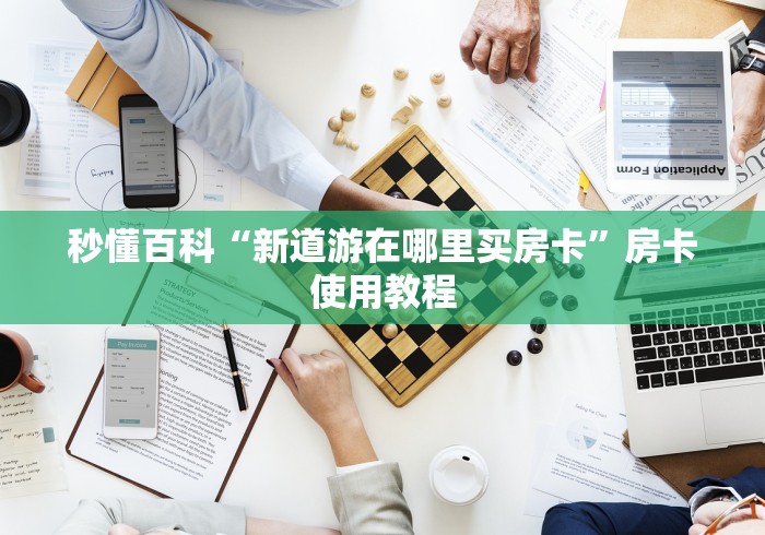 秒懂百科“新道游在哪里买房卡”房卡使用教程
