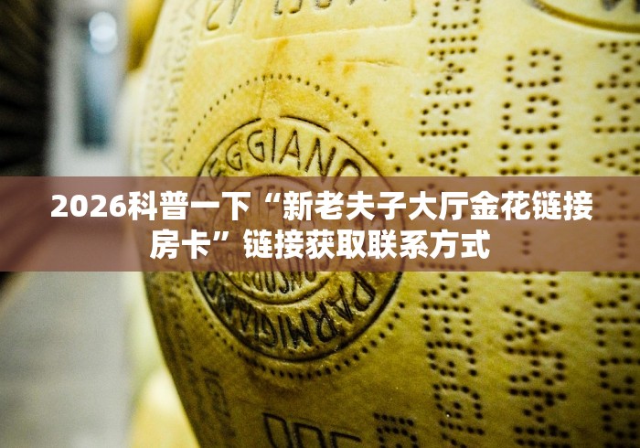2026科普一下“新老夫子大厅金花链接房卡”链接获取联系方式