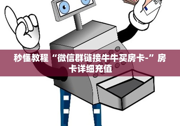 秒懂教程“微信群链接牛牛买房卡-”房卡详细充值
